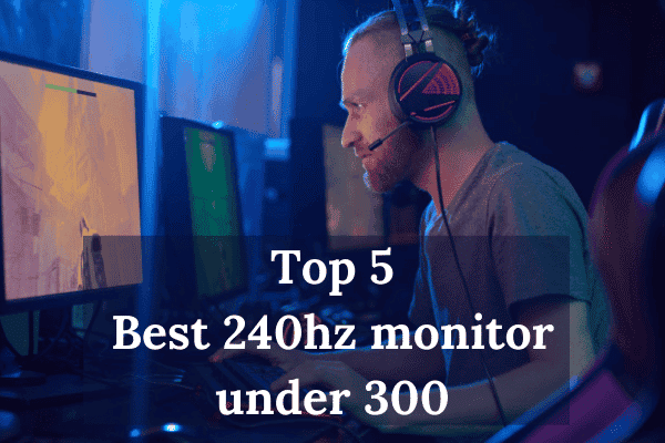 Top 5 Best 240hz Monitor Under 300 in 2022 [Budget Gamers]