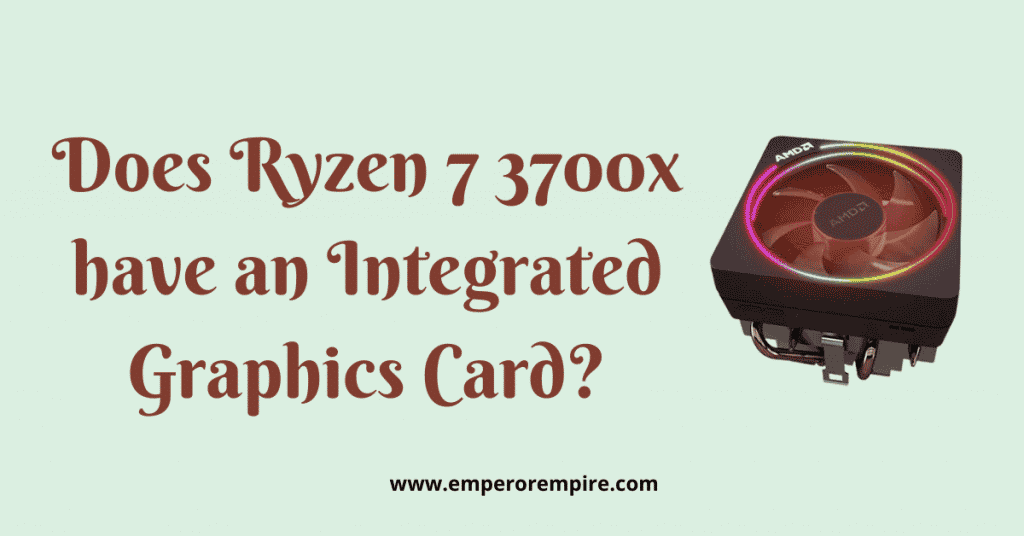 Does Ryzen 7 3700X have integrated graphics Card
