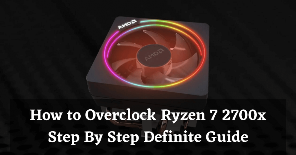 How to Overclock Ryzen 7 2700x