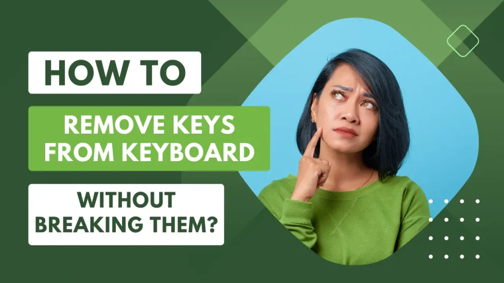 How to Remove Keys from Keyboard Without Breaking Them